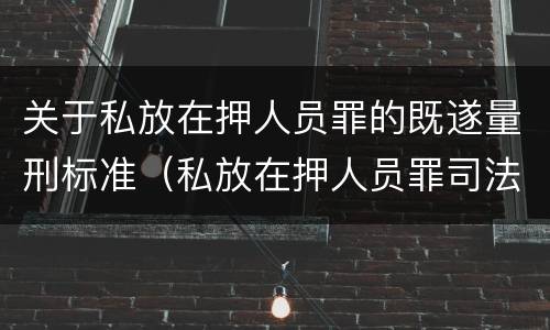 关于私放在押人员罪的既遂量刑标准（私放在押人员罪司法解释）