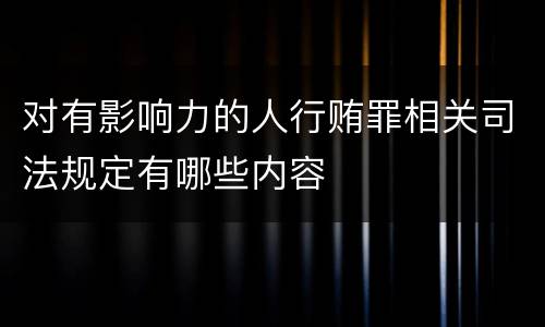 对有影响力的人行贿罪相关司法规定有哪些内容