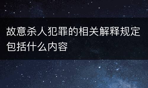 故意杀人犯罪的相关解释规定包括什么内容