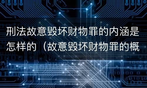 刑法故意毁坏财物罪的内涵是怎样的（故意毁坏财物罪的概念）