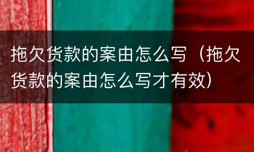 拖欠货款的案由怎么写（拖欠货款的案由怎么写才有效）