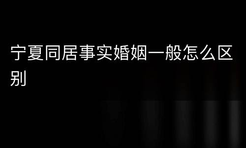 宁夏同居事实婚姻一般怎么区别