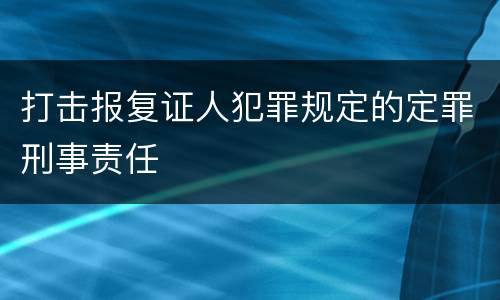 打击报复证人犯罪规定的定罪刑事责任