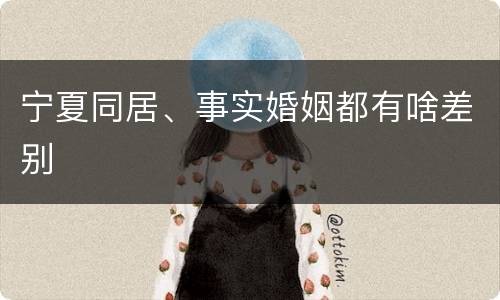 宁夏同居、事实婚姻都有啥差别