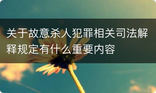 关于故意杀人犯罪相关司法解释规定有什么重要内容