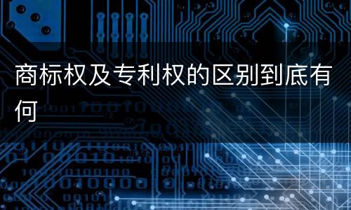 商标权及专利权的区别到底有何