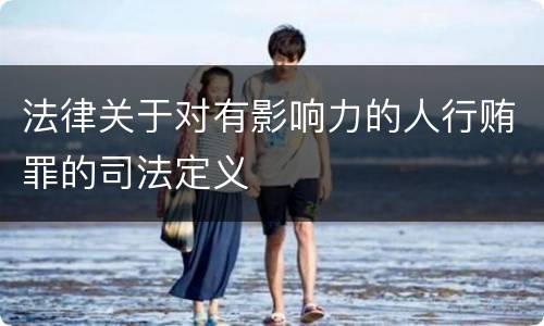 法律关于对有影响力的人行贿罪的司法定义