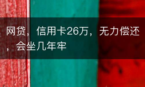 网贷，信用卡26万，无力偿还，会坐几年牢