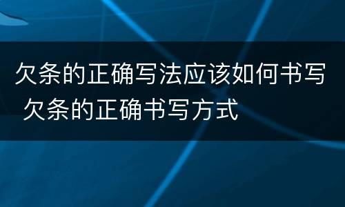 欠条的正确写法应该如何书写 欠条的正确书写方式