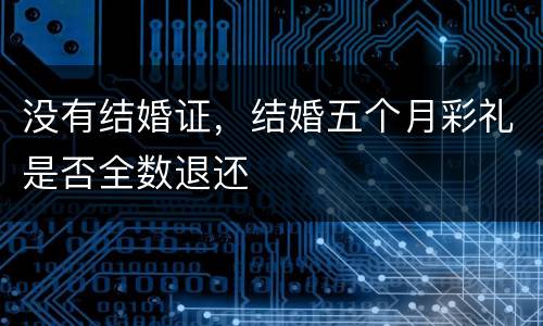 没有结婚证，结婚五个月彩礼是否全数退还