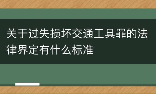 关于过失损坏交通工具罪的法律界定有什么标准