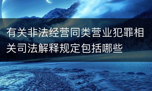 有关非法经营同类营业犯罪相关司法解释规定包括哪些
