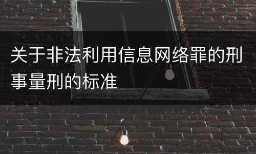 关于非法利用信息网络罪的刑事量刑的标准