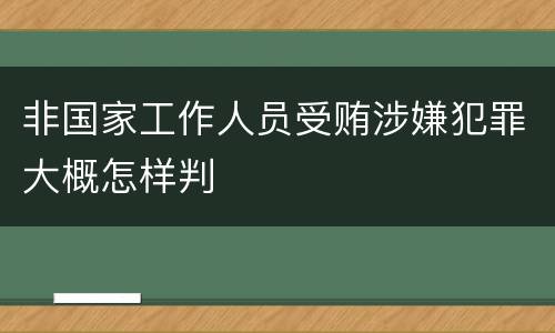 非国家工作人员受贿涉嫌犯罪大概怎样判