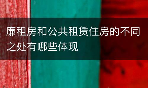 廉租房和公共租赁住房的不同之处有哪些体现