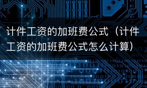 计件工资的加班费公式（计件工资的加班费公式怎么计算）