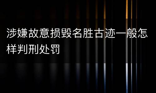 涉嫌故意损毁名胜古迹一般怎样判刑处罚