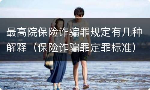 最高院保险诈骗罪规定有几种解释（保险诈骗罪定罪标准）