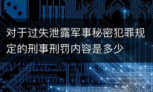 对于过失泄露军事秘密犯罪规定的刑事刑罚内容是多少