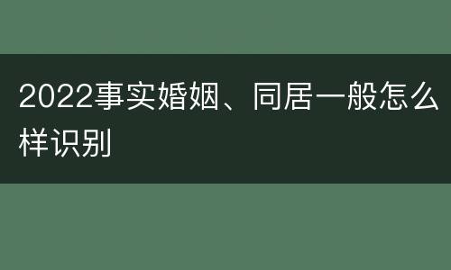2022事实婚姻、同居一般怎么样识别
