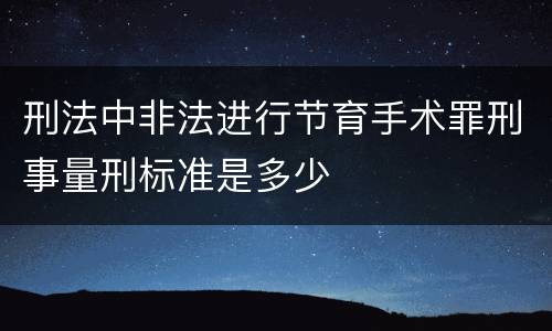 刑法中非法进行节育手术罪刑事量刑标准是多少