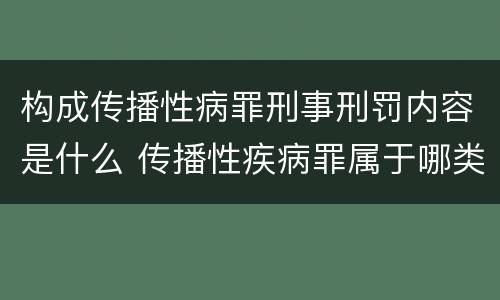 构成传播性病罪刑事刑罚内容是什么 传播性疾病罪属于哪类罪