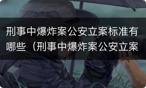 刑事中爆炸案公安立案标准有哪些（刑事中爆炸案公安立案标准有哪些要求）
