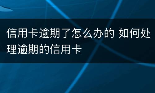 信用卡逾期了怎么办的 如何处理逾期的信用卡