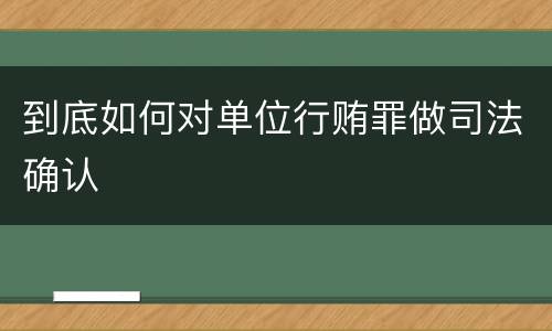 到底如何对单位行贿罪做司法确认