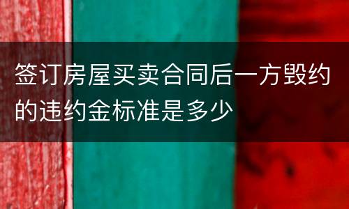 签订房屋买卖合同后一方毁约的违约金标准是多少