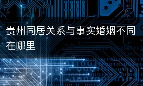 贵州同居关系与事实婚姻不同在哪里