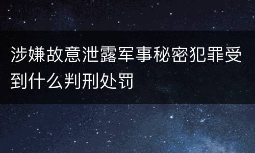 涉嫌故意泄露军事秘密犯罪受到什么判刑处罚