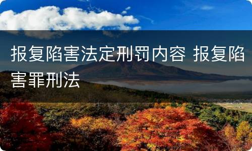 报复陷害法定刑罚内容 报复陷害罪刑法