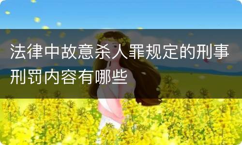 法律中故意杀人罪规定的刑事刑罚内容有哪些