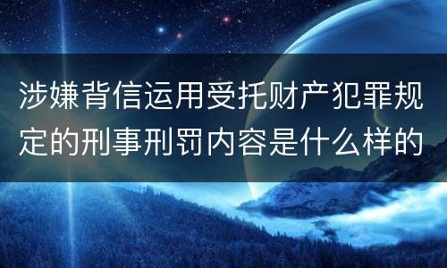 涉嫌背信运用受托财产犯罪规定的刑事刑罚内容是什么样的