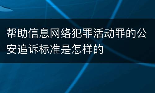 帮助信息网络犯罪活动罪的公安追诉标准是怎样的