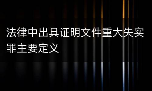 法律中出具证明文件重大失实罪主要定义