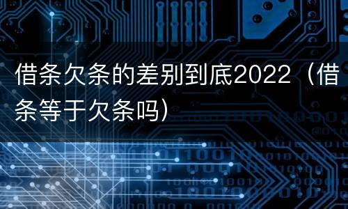 借条欠条的差别到底2022（借条等于欠条吗）