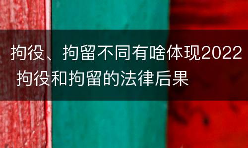 拘役、拘留不同有啥体现2022 拘役和拘留的法律后果