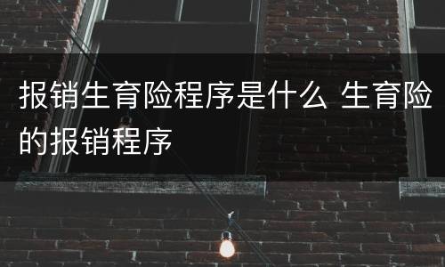 报销生育险程序是什么 生育险的报销程序