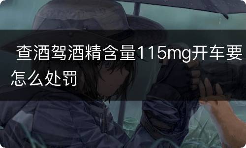  查酒驾酒精含量115mg开车要怎么处罚