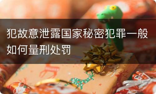 犯故意泄露国家秘密犯罪一般如何量刑处罚