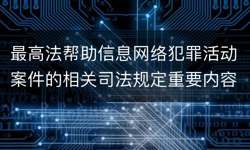 最高法帮助信息网络犯罪活动案件的相关司法规定重要内容包括什么