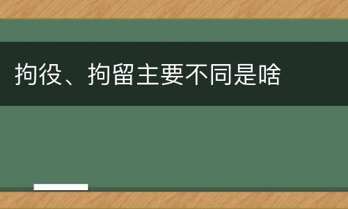 拘役、拘留主要不同是啥