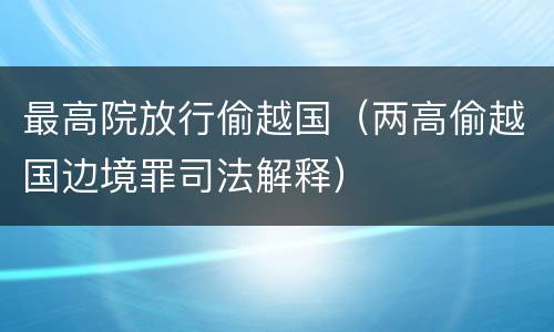 最高院放行偷越国（两高偷越国边境罪司法解释）