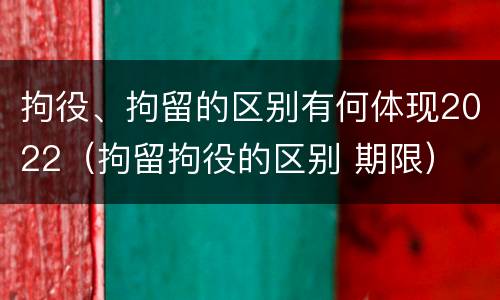 拘役、拘留的区别有何体现2022（拘留拘役的区别 期限）