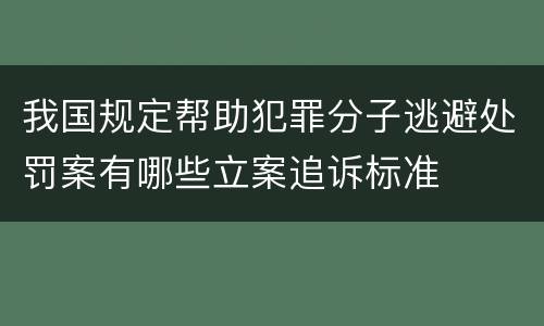 我国规定帮助犯罪分子逃避处罚案有哪些立案追诉标准