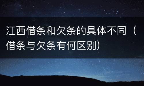 江西借条和欠条的具体不同（借条与欠条有何区别）