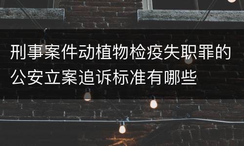 刑事案件动植物检疫失职罪的公安立案追诉标准有哪些