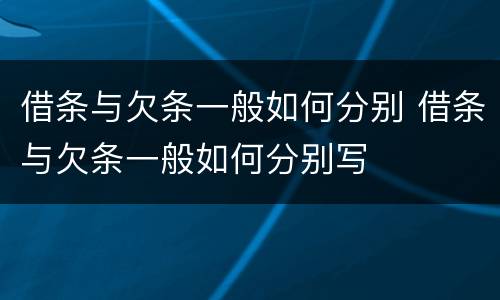 借条与欠条一般如何分别 借条与欠条一般如何分别写